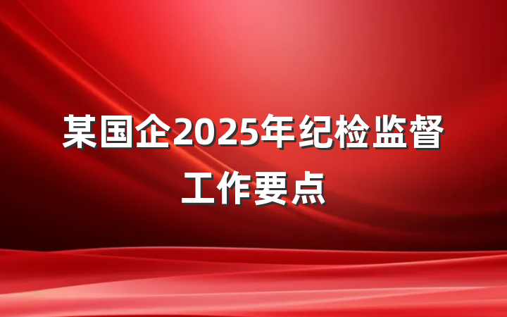 某国企2025年纪检监督工作要点