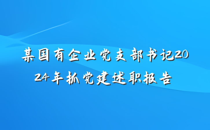 某国有企业党支部书记2024年抓党建述职报告