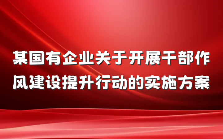 某国有企业关于开展干部作风建设提升行动的实施方案