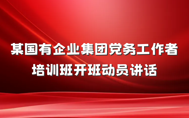 某国有企业集团党务工作者培训班开班动员讲话