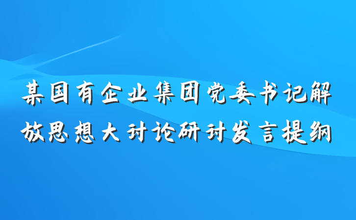 某国有企业集团党委书记解放思想大讨论研讨发言提纲