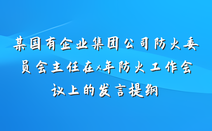 某国有企业集团公司防火委员会主任在x年防火工作会议上的发言提纲