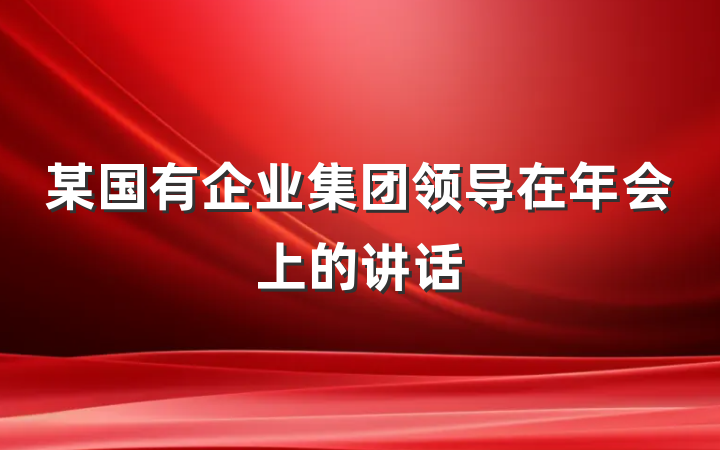 某国有企业集团领导在年会上的讲话