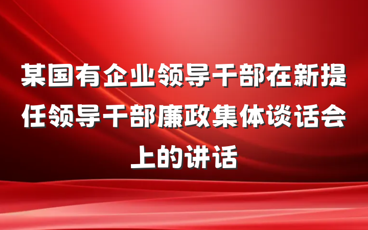 某国有企业领导干部在新提任领导干部廉政集体谈话会上的讲话