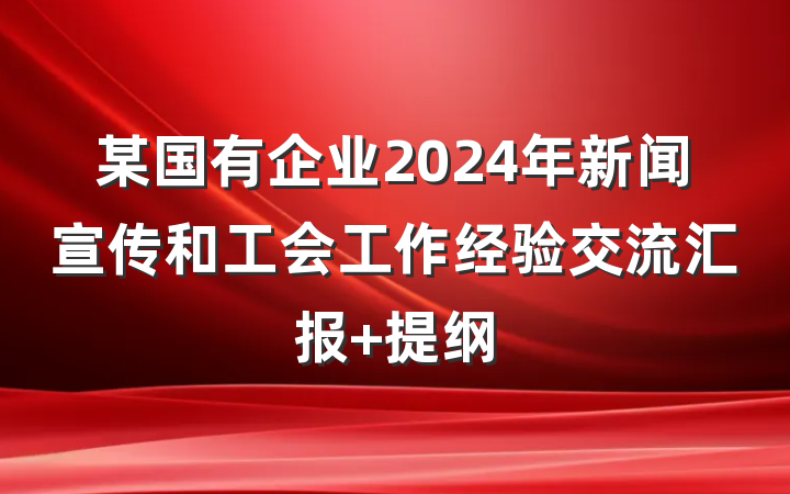 某国有企业2024年新闻宣传和工会工作经验交流汇报 提纲