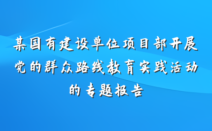 某国有建设单位项目部开展党的群众路线教育实践活动的专题报告