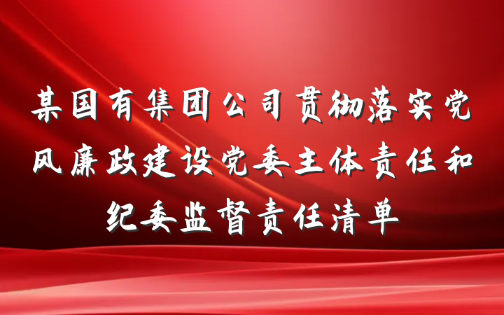 某国有集团公司贯彻落实党风廉政建设党委主体责任和纪委监督责任清单