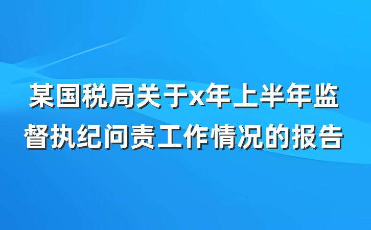 某国税局关于x年上半年监督执纪问责工作情况的报告