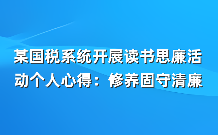 某国税系统开展读书思廉活动个人心得：修养固守清廉