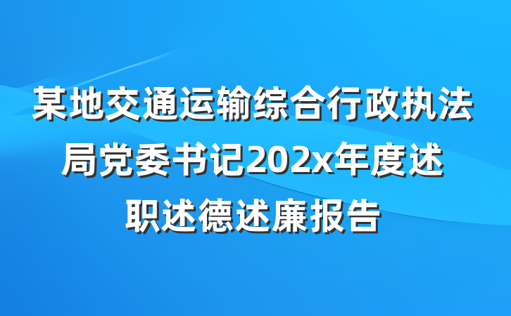 某地交通运输综合行政执法局党委书记202x年度述职述德述廉报告