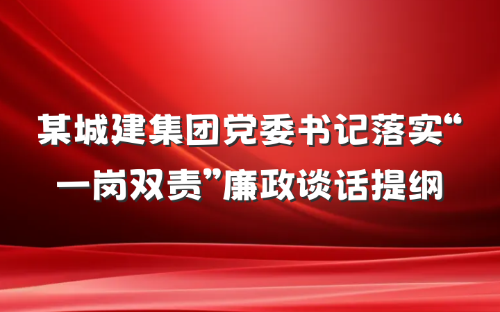 某城建集团党委书记落实“一岗双责”廉政谈话提纲