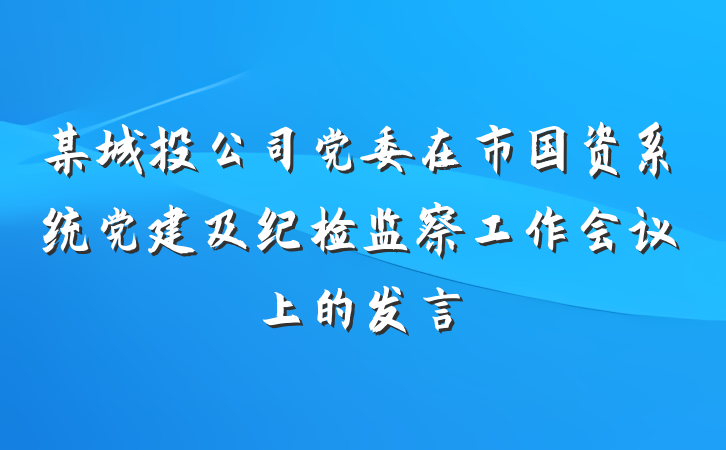 某城投公司党委在市国资系统党建及纪检监察工作会议上的发言