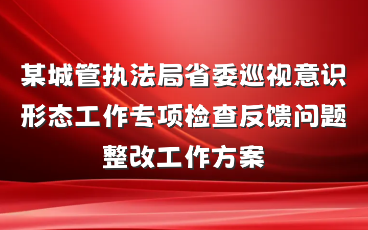 某城管执法局省委巡视意识形态工作专项检查反馈问题整改工作方案