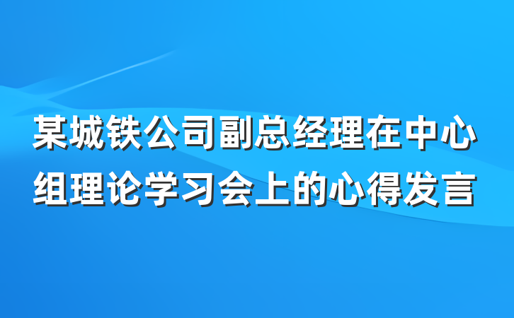 某城铁公司副总经理在中心组理论学习会上的心得发言