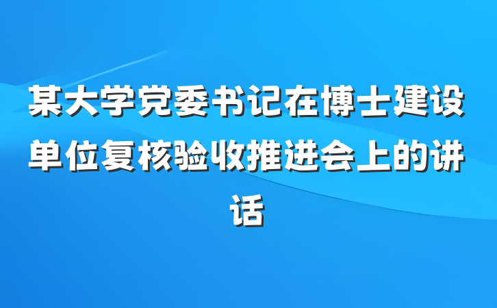 某大学党委书记在博士建设单位复核验收推进会上的讲话