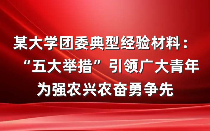 某大学团委典型经验材料：“五大举措”引领广大青年为强农兴农奋勇争先