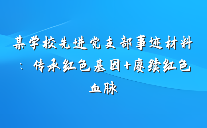 某学校先进党支部事迹材料：传承红色基因 赓续红色血脉