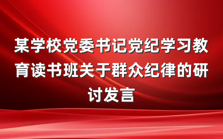 某学校党委书记党纪学习教育读书班关于群众纪律的研讨发言