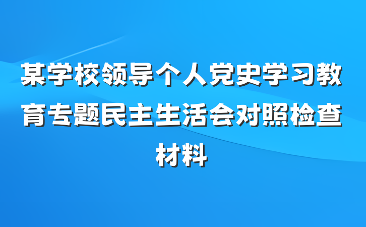 某学校领导个人党史学习教育专题民主生活会对照检查材料