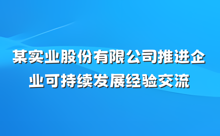 某实业股份有限公司推进企业可持续发展经验交流