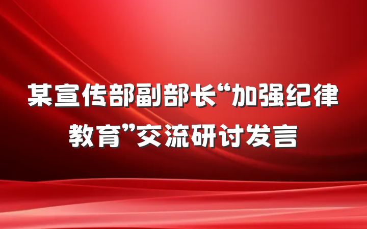 某宣传部副部长“加强纪律教育”交流研讨发言