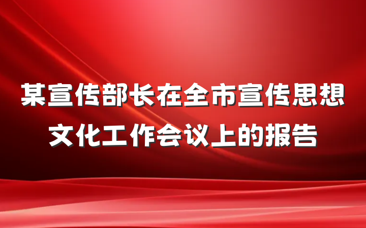 某宣传部长在全市宣传思想文化工作会议上的报告
