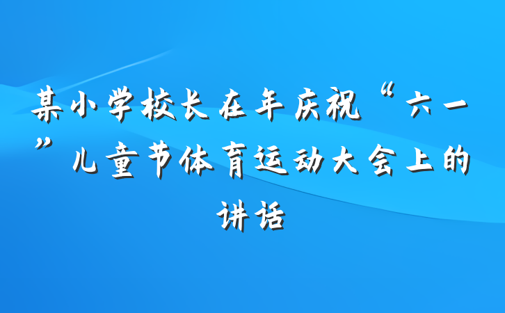 某小学校长在年庆祝“六一”儿童节体育运动大会上的讲话