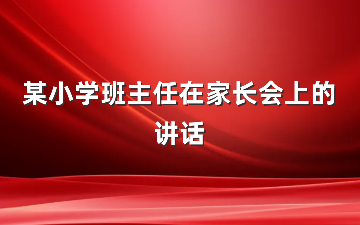 某小学班主任在家长会上的讲话