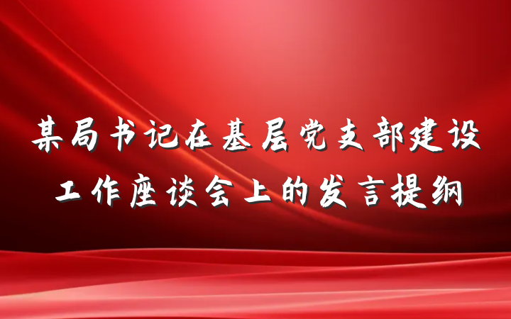 某局书记在基层党支部建设工作座谈会上的发言提纲