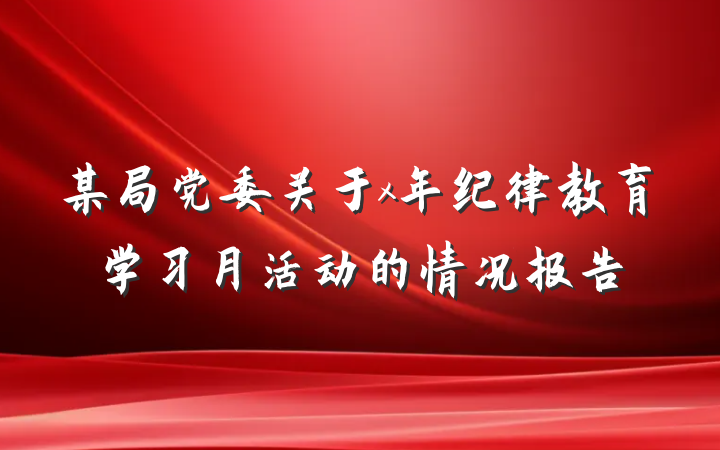某局党委关于x年纪律教育学习月活动的情况报告