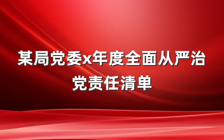 某局党委x年度全面从严治党责任清单