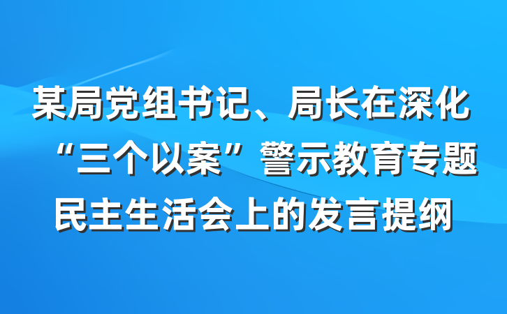 某局党组书记、局长在深化“三个以案”警示教育专题民主生活会上的发言提纲