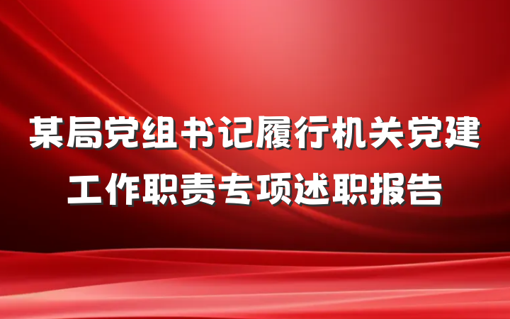 某局党组书记履行机关党建工作职责专项述职报告