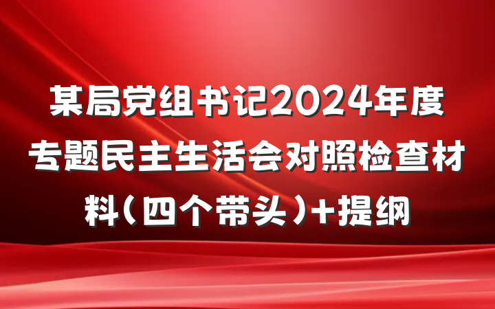 某局党组书记2024年度专题民主生活会对照检查材料（四个带头） 提纲