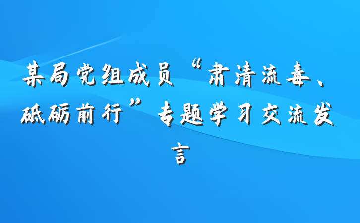 某局党组成员“肃清流毒、砥砺前行”专题学习交流发言