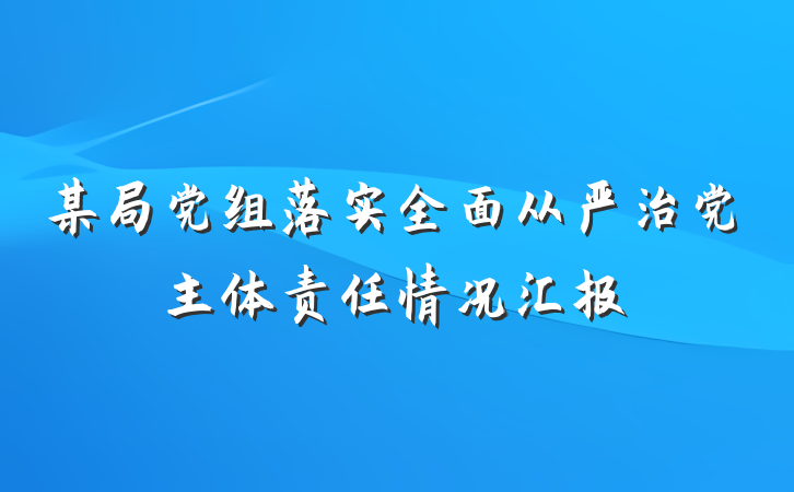 某局党组落实全面从严治党主体责任情况汇报