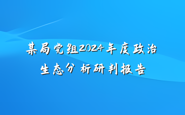 某局党组2024年度政治生态分析研判报告