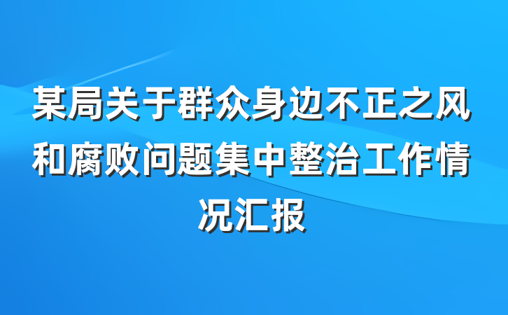某局关于群众身边不正之风和腐败问题集中整治工作情况汇报