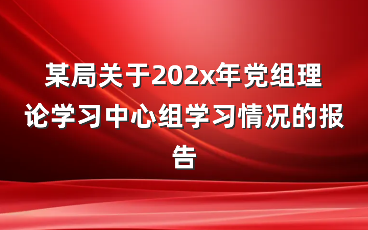 某局关于202x年党组理论学习中心组学习情况的报告