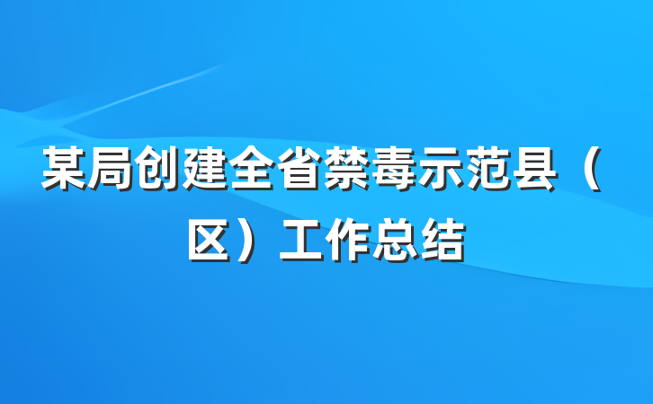 某局创建全省禁毒示范县（区）工作总结