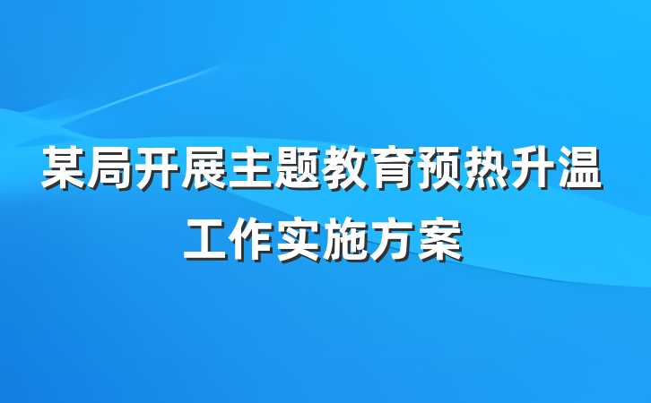 某局开展主题教育预热升温工作实施方案