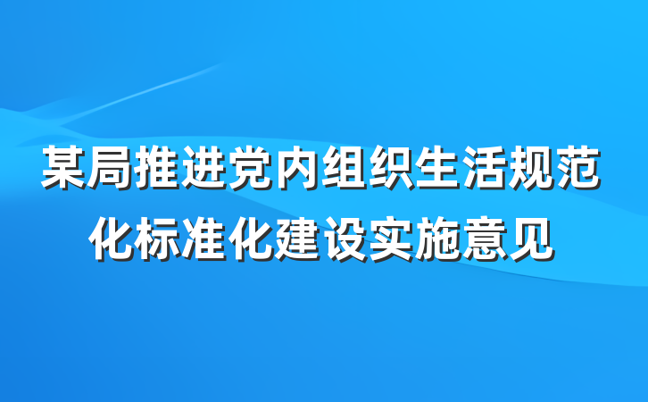 某局推进党内组织生活规范化标准化建设实施意见