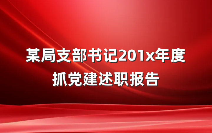 某局支部书记201x年度抓党建述职报告