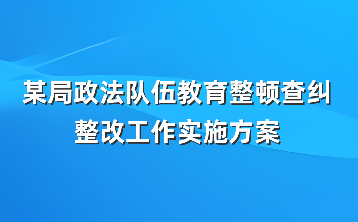 某局政法队伍教育整顿查纠整改工作实施方案
