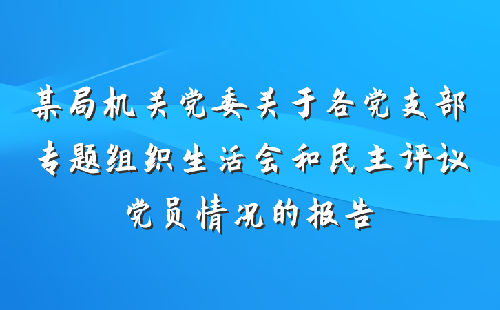 某局机关党委关于各党支部专题组织生活会和民主评议党员情况的报告