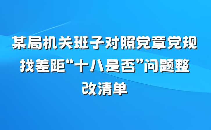 某局机关班子对照党章党规找差距“十八是否”问题整改清单