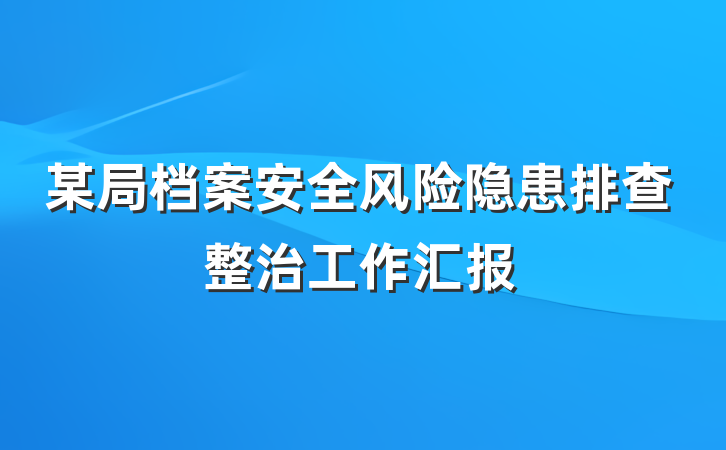 某局档案安全风险隐患排查整治工作汇报