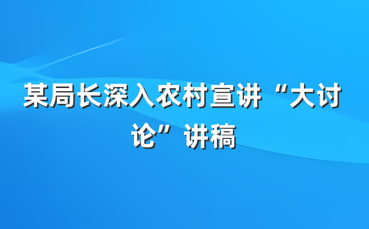 某局长深入农村宣讲“大讨论”讲稿