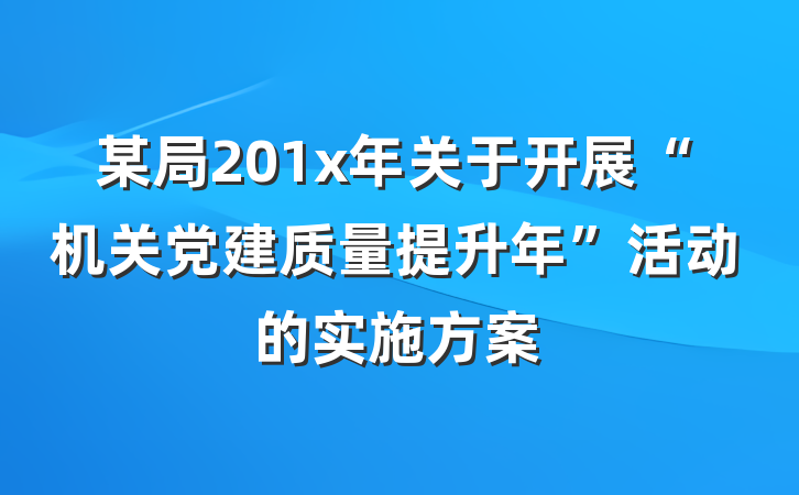 某局201x年关于开展“机关党建质量提升年”活动的实施方案
