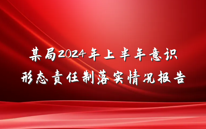 某局2024年上半年意识形态责任制落实情况报告